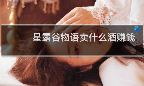 星露谷物语卖什么酒赚钱