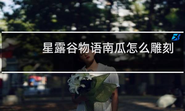 星露谷物语南瓜怎么雕刻