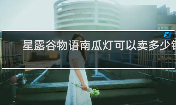 星露谷物语南瓜灯可以卖多少钱