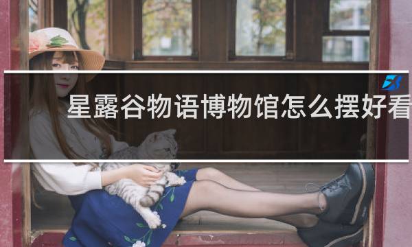 星露谷物语博物馆怎么摆好看