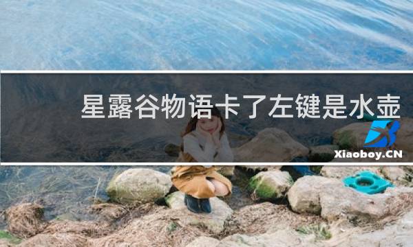 星露谷物语卡了左键是水壶