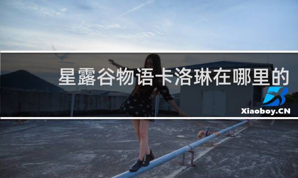 星露谷物语卡洛琳在哪里的