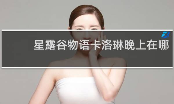 星露谷物语卡洛琳晚上在哪