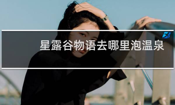 星露谷物语去哪里泡温泉