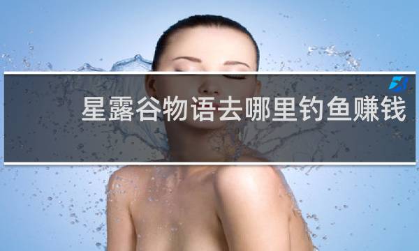 星露谷物语去哪里钓鱼赚钱