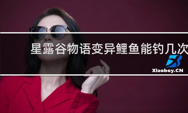 星露谷物语变异鲤鱼能钓几次
