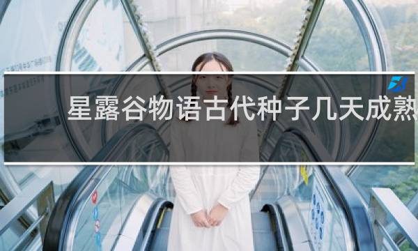 星露谷物语古代种子几天成熟