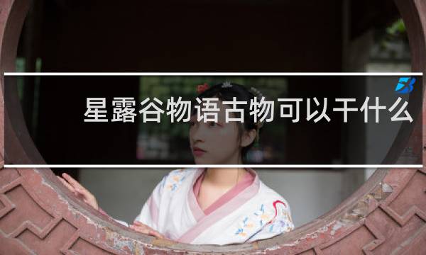 星露谷物语古物可以干什么