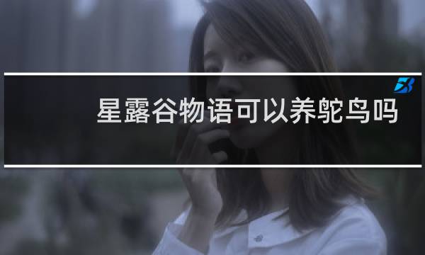 星露谷物语可以养鸵鸟吗