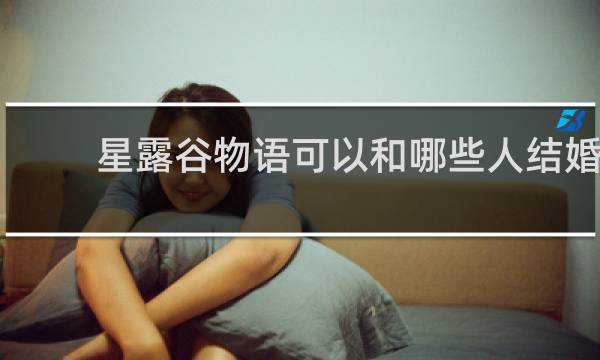 星露谷物语可以和哪些人结婚