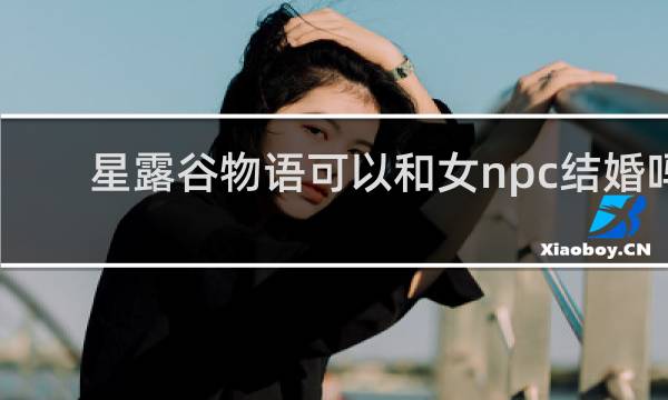 星露谷物语可以和女npc结婚吗
