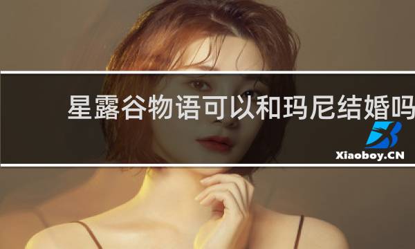 星露谷物语可以和玛尼结婚吗
