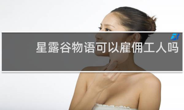 星露谷物语可以雇佣工人吗