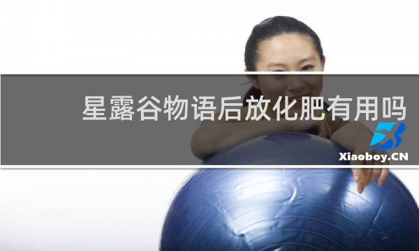 星露谷物语后放化肥有用吗