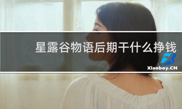 星露谷物语后期干什么挣钱