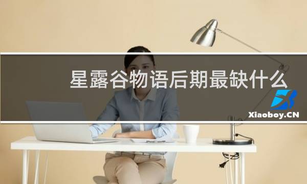 星露谷物语后期最缺什么