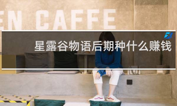 星露谷物语后期种什么赚钱