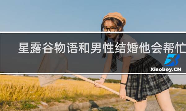 星露谷物语和男性结婚他会帮忙吗