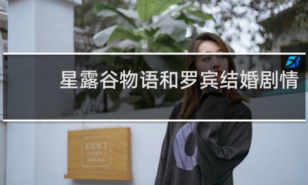 星露谷物语和罗宾结婚剧情