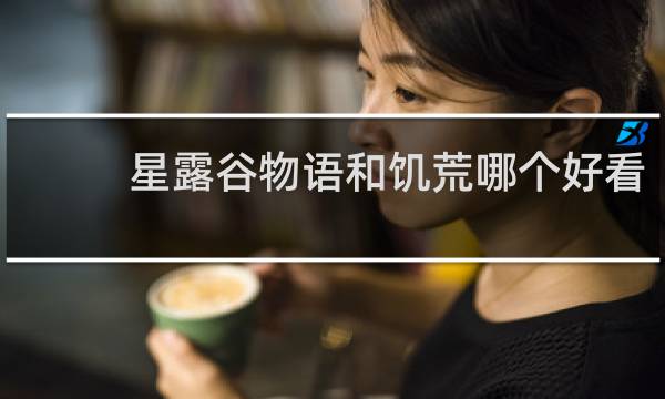 星露谷物语和饥荒哪个好看