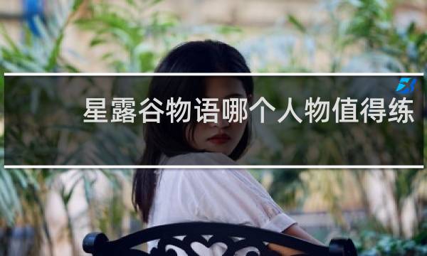 星露谷物语哪个人物值得练