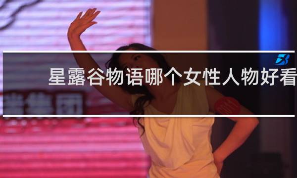 星露谷物语哪个女性人物好看