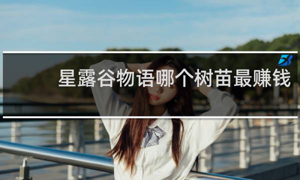 星露谷物语哪个树苗最赚钱