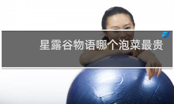 星露谷物语哪个泡菜最贵