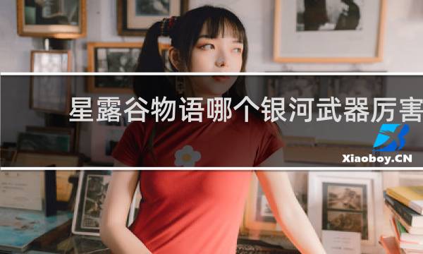 星露谷物语哪个银河武器厉害