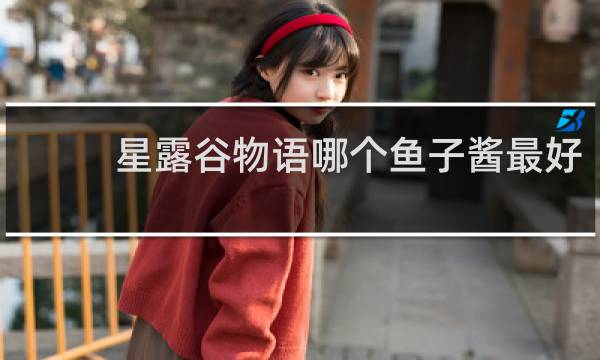 星露谷物语哪个鱼子酱最好