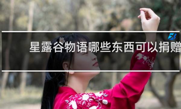 星露谷物语哪些东西可以捐赠