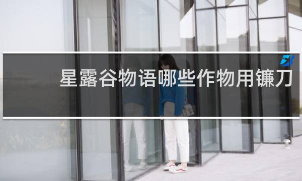 星露谷物语哪些作物用镰刀