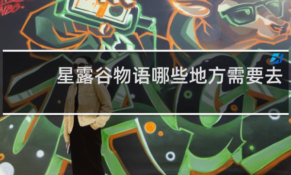 星露谷物语哪些地方需要去