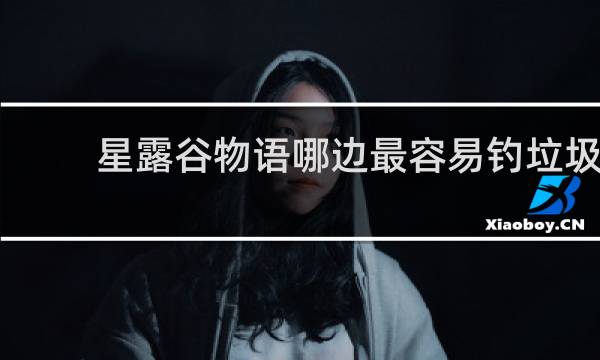 星露谷物语哪边最容易钓垃圾