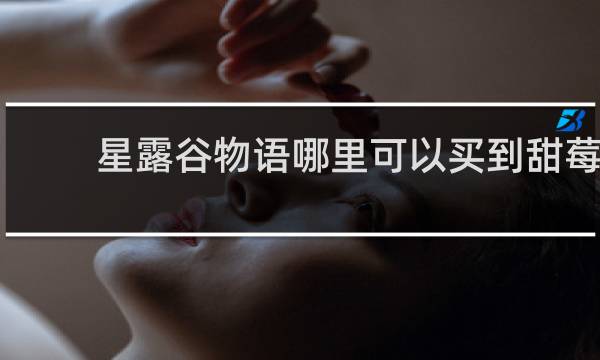 星露谷物语哪里可以买到甜莓