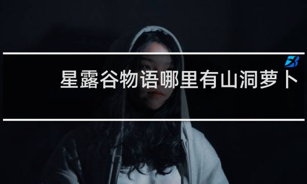 星露谷物语哪里有山洞萝卜