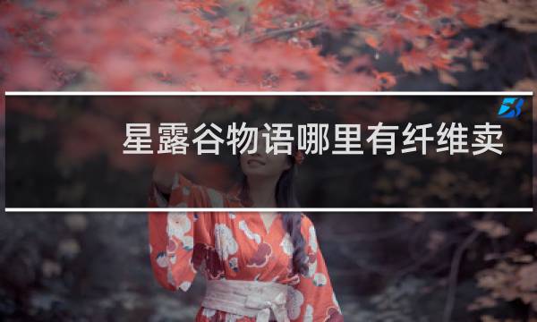 星露谷物语哪里有纤维卖