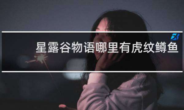 星露谷物语哪里有虎纹鳟鱼