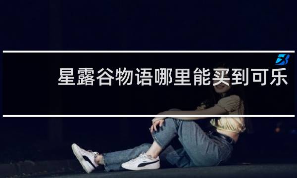 星露谷物语哪里能买到可乐