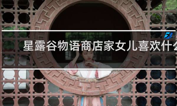 星露谷物语商店家女儿喜欢什么