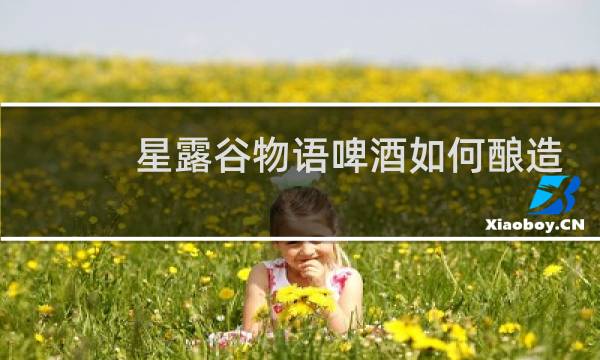 星露谷物语啤酒如何酿造