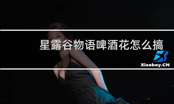 星露谷物语啤酒花怎么搞