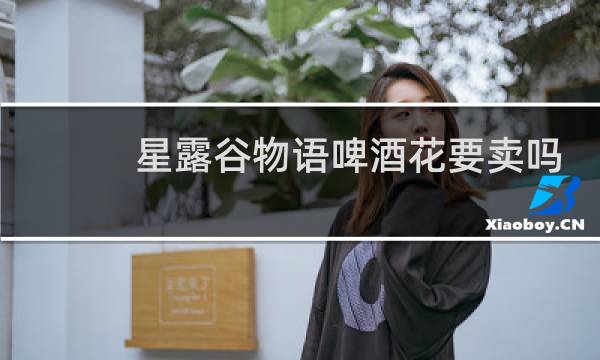 星露谷物语啤酒花要卖吗