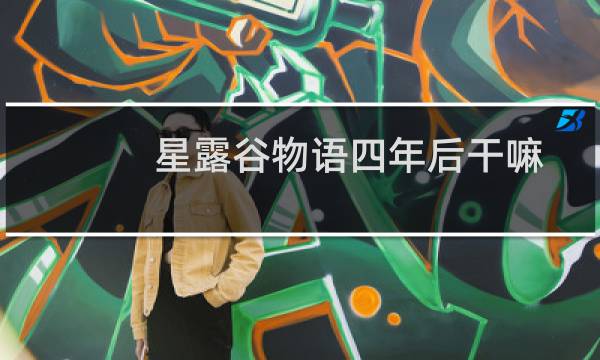 星露谷物语四年后干嘛