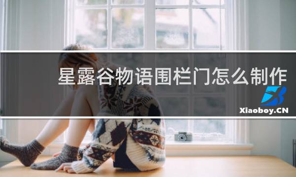 星露谷物语围栏门怎么制作
