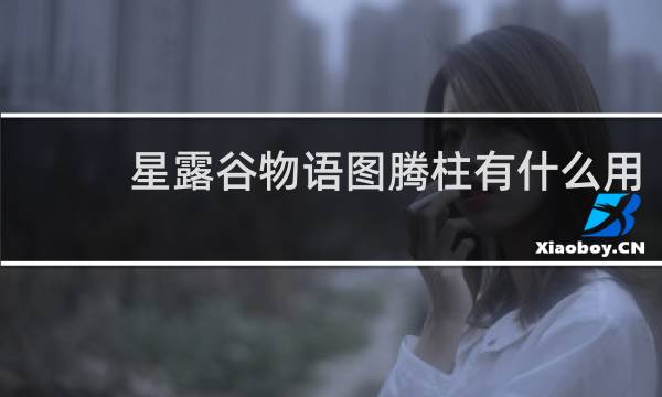 星露谷物语图腾柱有什么用