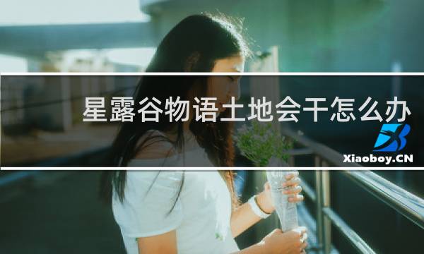 星露谷物语土地会干怎么办