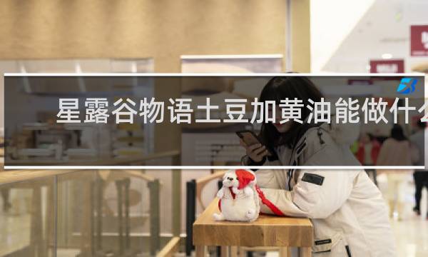 星露谷物语土豆加黄油能做什么