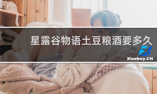 星露谷物语土豆粮酒要多久
