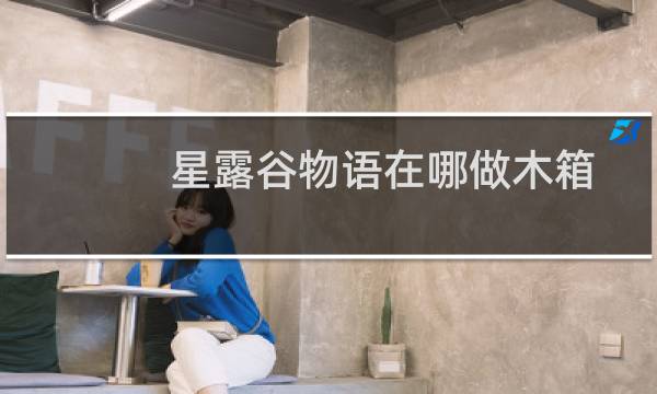 星露谷物语在哪做木箱